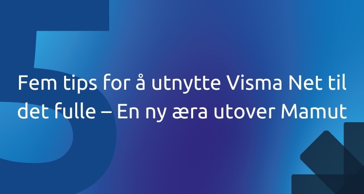 Fem tips for å utnytte Visma Net til det fulle – En ny æra utover Mamut