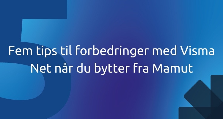 Fem tips til forbedringer med Visma Net når du bytter fra Mamut