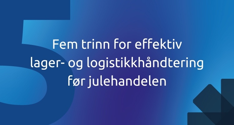 Fem trinn for effektiv lager- og logistikkhåndtering før julehandelen