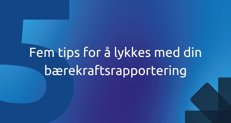  Fem tips for å lykkes med din bærekraftsrapportering