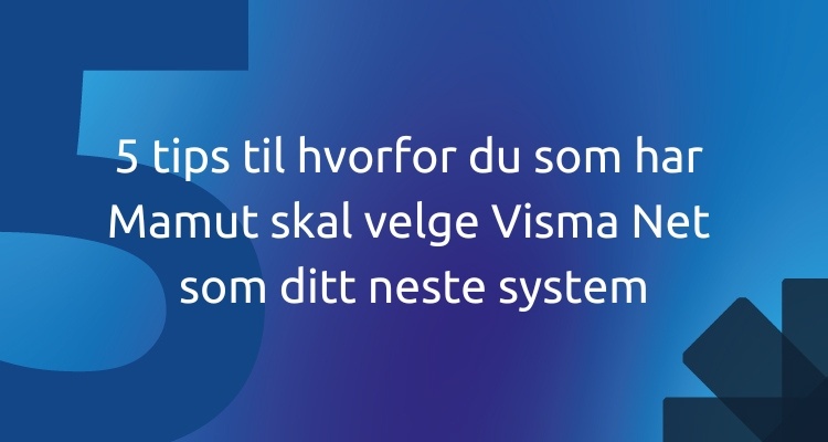 5 tips til hvorfor du som har Mamut skal velge Visma Net som ditt neste system