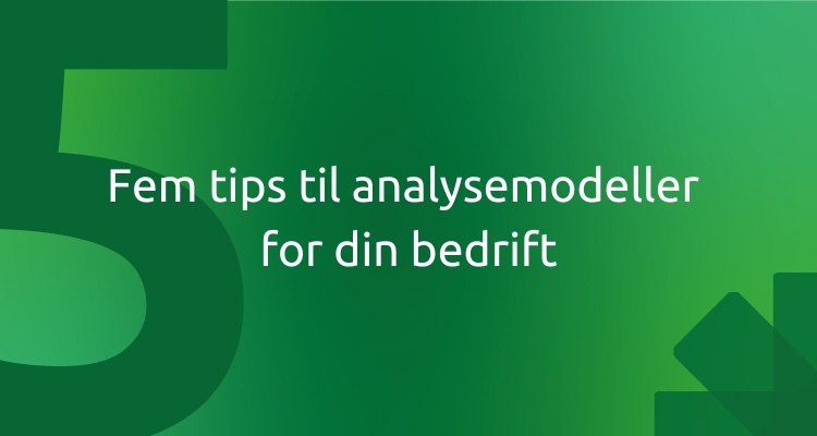 Fem tips til analysemodeller for din bedrift